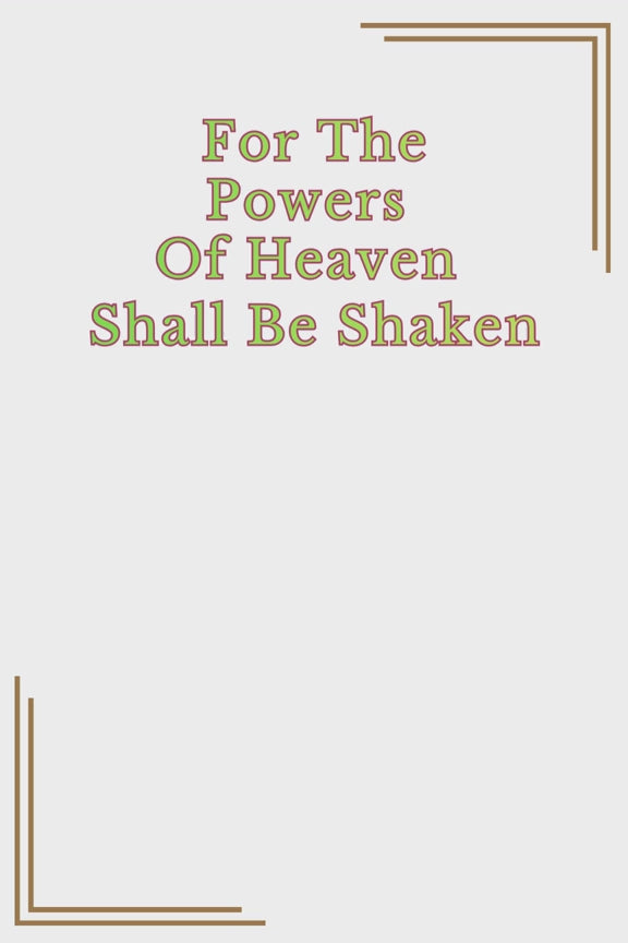 PRECEPT SEVEN: FOR THE POWERS OF HEAVEN SHALL BE SHAKEN
